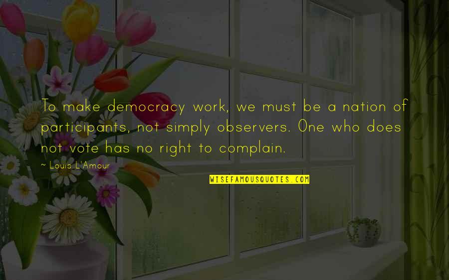 Participants Quotes By Louis L'Amour: To make democracy work, we must be a