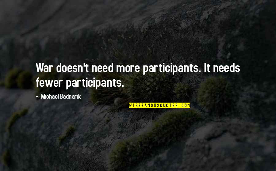 Participants Quotes By Michael Badnarik: War doesn't need more participants. It needs fewer