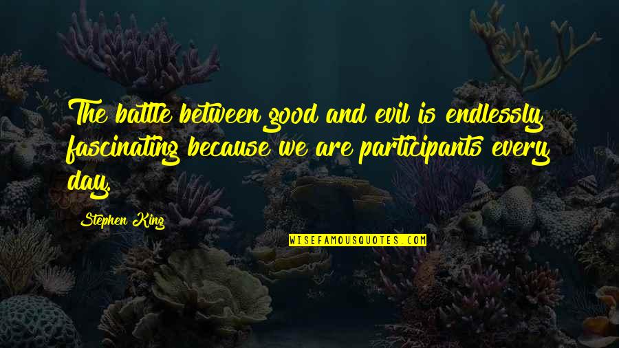 Participants Quotes By Stephen King: The battle between good and evil is endlessly