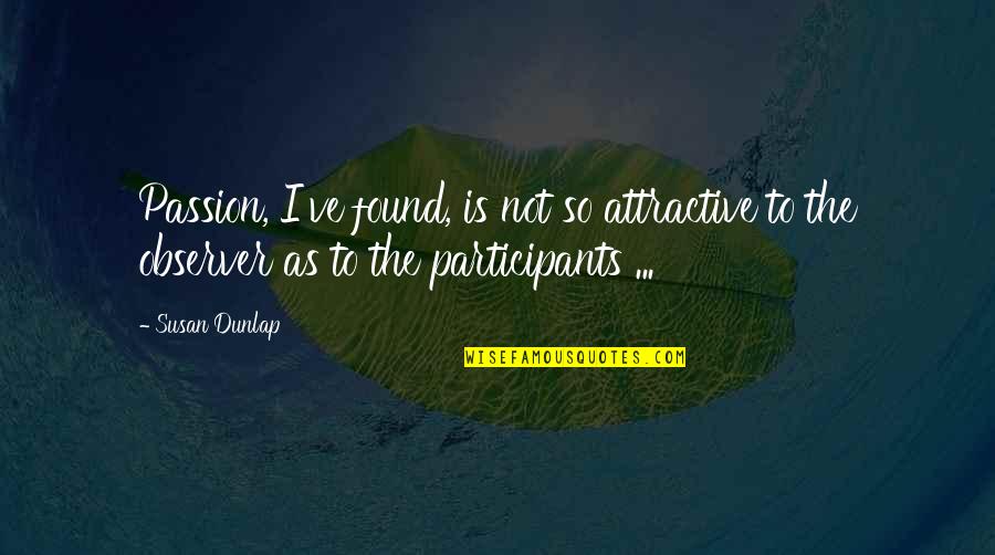 Participants Quotes By Susan Dunlap: Passion, I've found, is not so attractive to