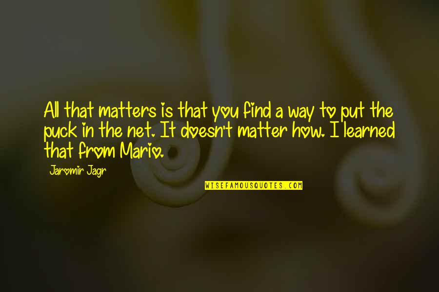 Participarea Elevilor Quotes By Jaromir Jagr: All that matters is that you find a Participarea Elevilor Quotes By Jaromir Jagr: All that matters is that you find a
