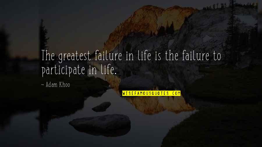Participate In Life Quotes By Adam Khoo: The greatest failure in life is the failure