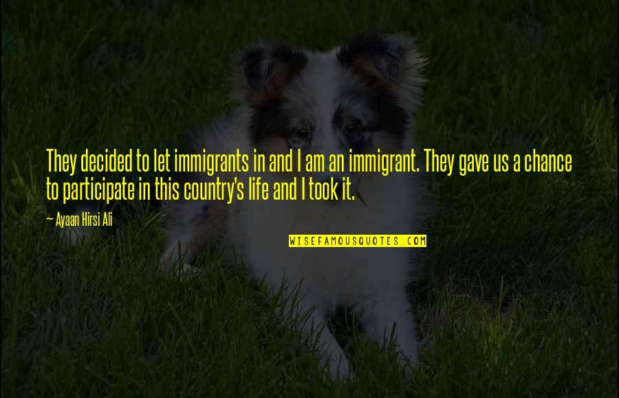 Participate In Life Quotes By Ayaan Hirsi Ali: They decided to let immigrants in and I