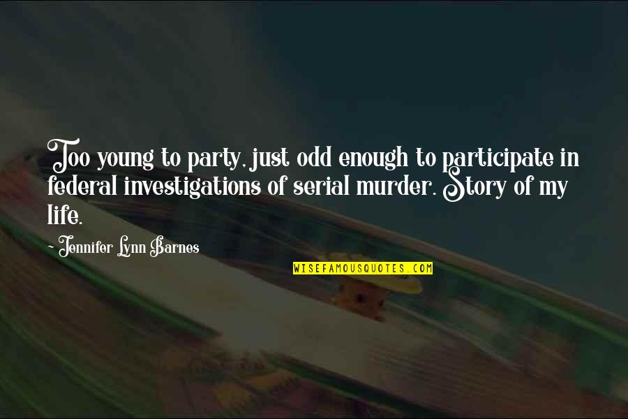 Participate In Life Quotes By Jennifer Lynn Barnes: Too young to party, just odd enough to