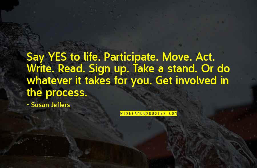 Participate In Life Quotes By Susan Jeffers: Say YES to life. Participate. Move. Act. Write.