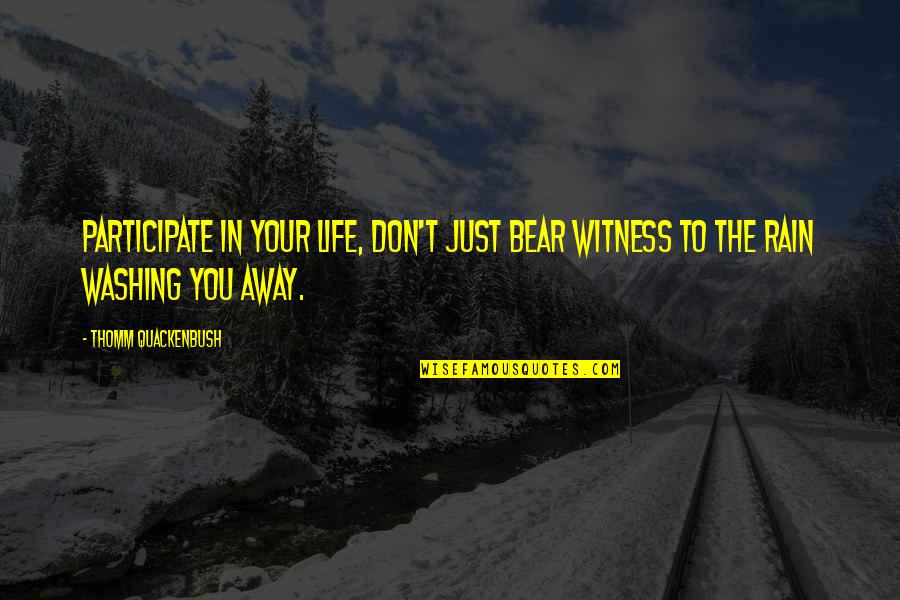 Participate In Life Quotes By Thomm Quackenbush: Participate in your life, don't just bear witness