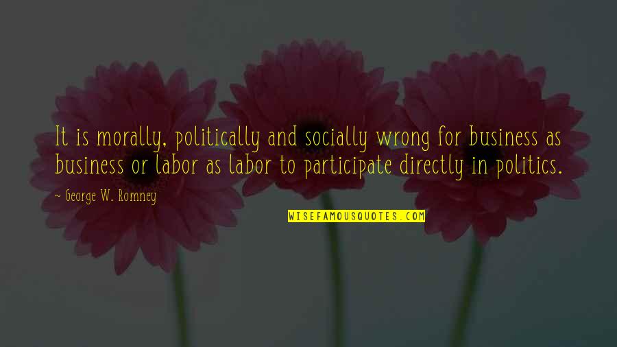 Participate In Politics Quotes By George W. Romney: It is morally, politically and socially wrong for