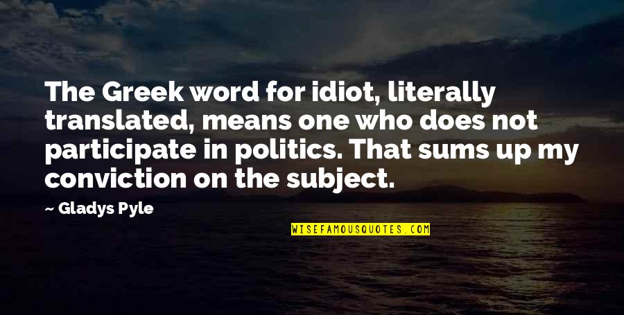 Participate In Politics Quotes By Gladys Pyle: The Greek word for idiot, literally translated, means