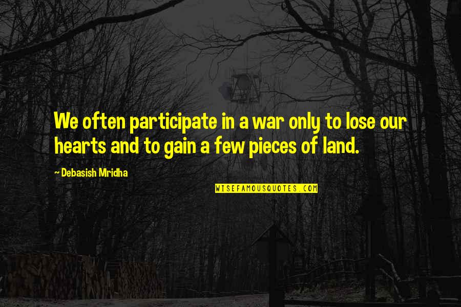 Participate In War Quotes By Debasish Mridha: We often participate in a war only to Participate In War Quotes By Debasish Mridha: We often participate in a war only to