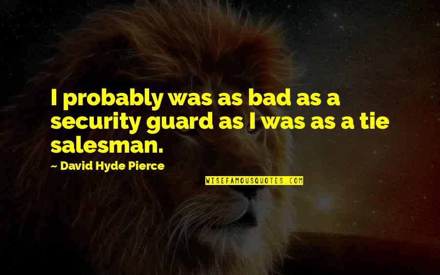 Participated In A Marathon Quotes By David Hyde Pierce: I probably was as bad as a security