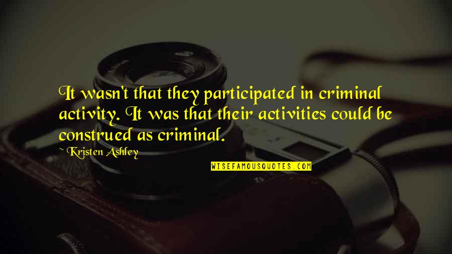 Participated Quotes By Kristen Ashley: It wasn't that they participated in criminal activity.