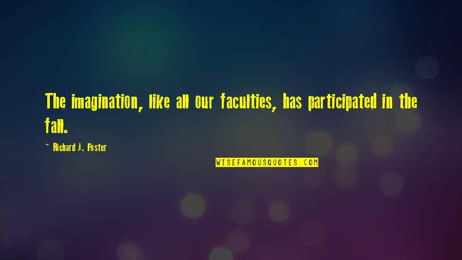 Participated Quotes By Richard J. Foster: The imagination, like all our faculties, has participated
