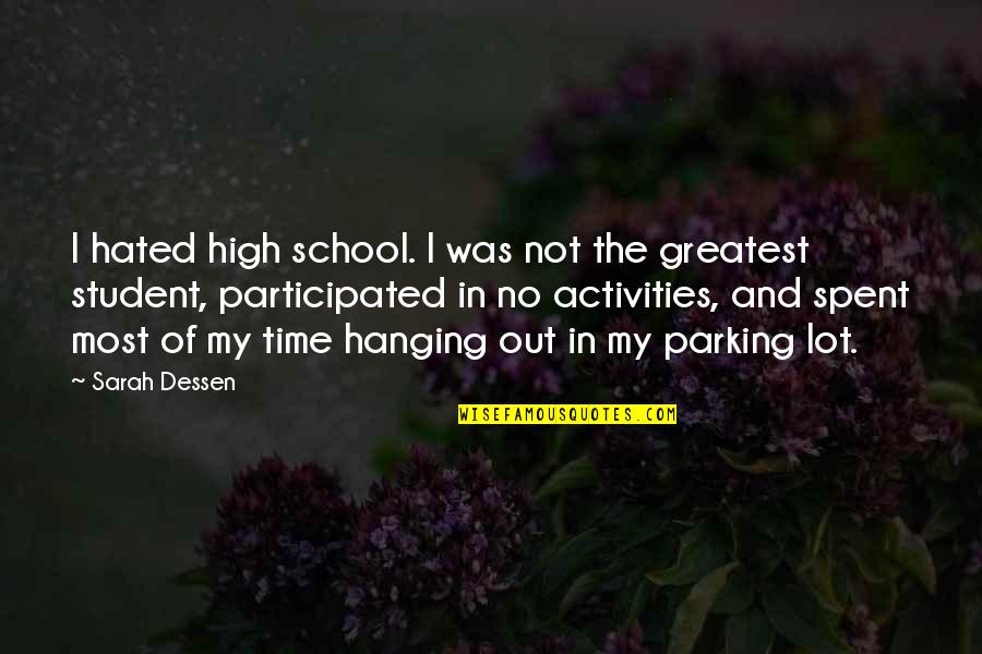 Participated Quotes By Sarah Dessen: I hated high school. I was not the