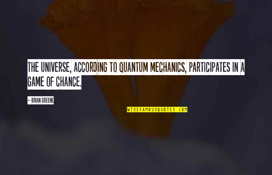 Participates Quotes By Brian Greene: The universe, according to quantum mechanics, participates in