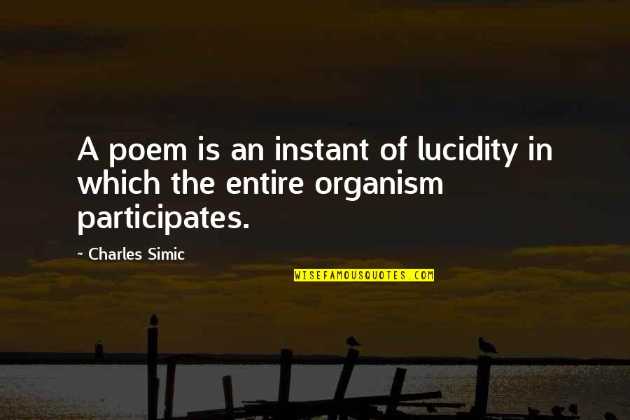 Participates Quotes By Charles Simic: A poem is an instant of lucidity in