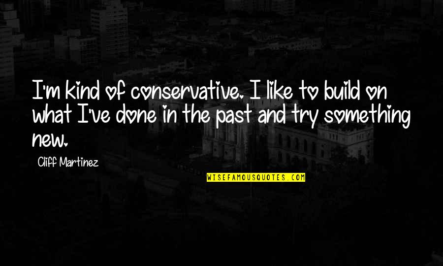Participates Synonym Quotes By Cliff Martinez: I'm kind of conservative. I like to build