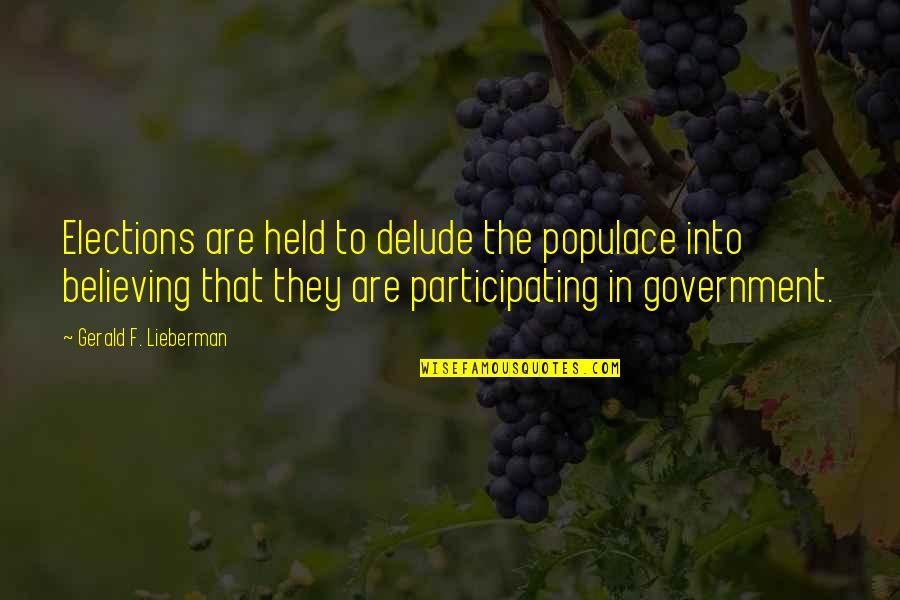 Participating In Government Quotes By Gerald F. Lieberman: Elections are held to delude the populace into