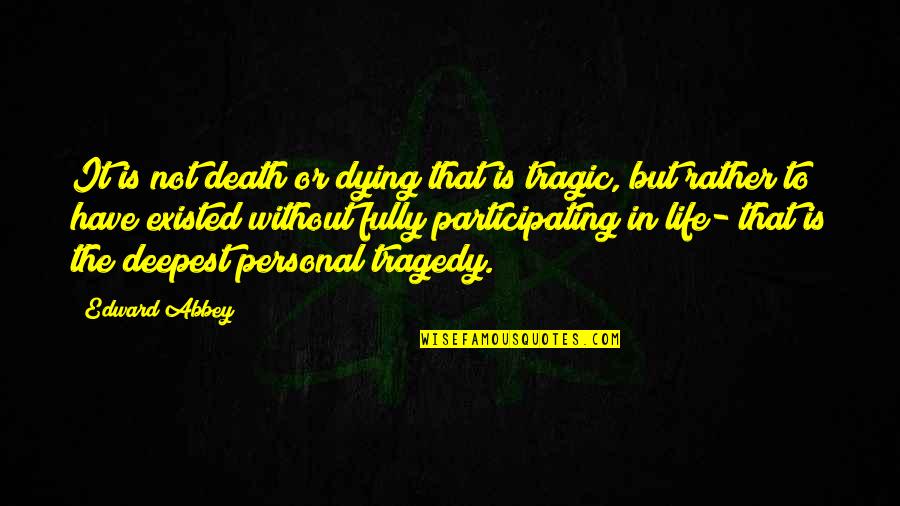 Participating In Life Quotes By Edward Abbey: It is not death or dying that is