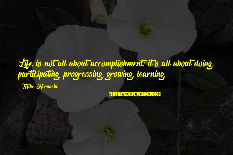 Participating In Life Quotes By Mike Hernacki: Life is not all about accomplishment; it's all