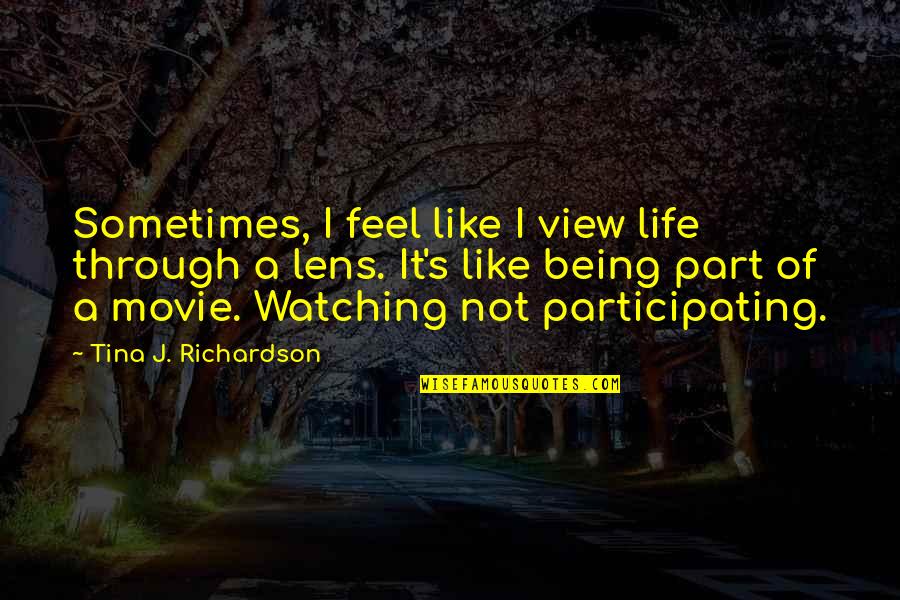 Participating In Life Quotes By Tina J. Richardson: Sometimes, I feel like I view life through