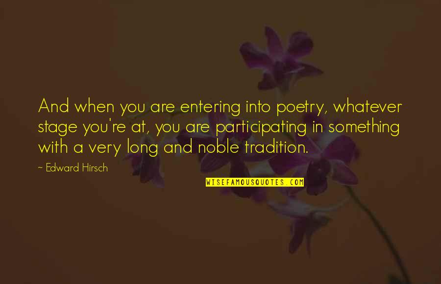 Participating Quotes By Edward Hirsch: And when you are entering into poetry, whatever