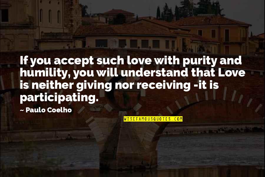 Participating Quotes By Paulo Coelho: If you accept such love with purity and