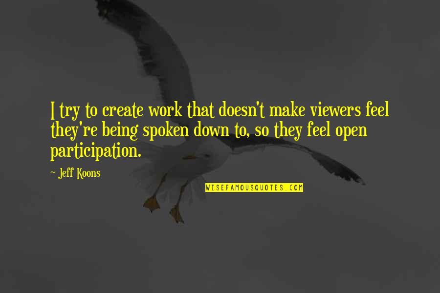 Participation At Work Quotes By Jeff Koons: I try to create work that doesn't make Participation At Work Quotes By Jeff Koons: I try to create work that doesn't make