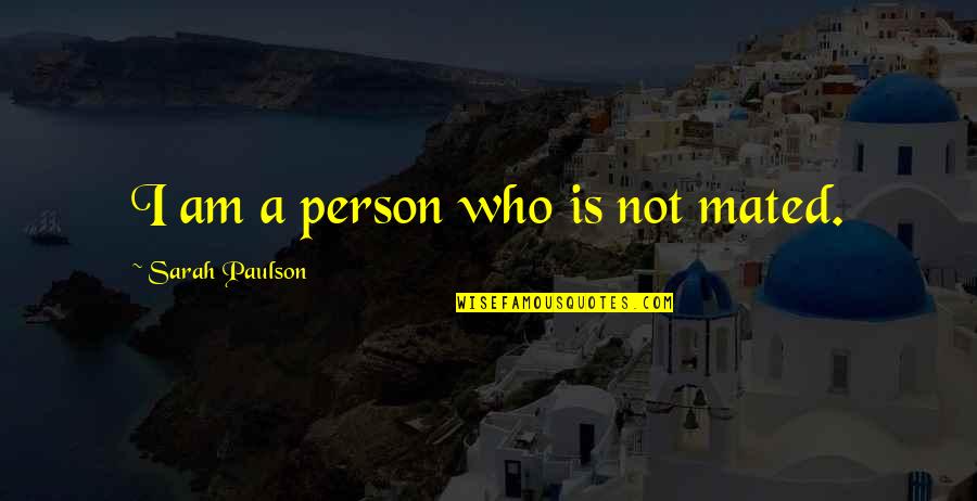 Participation At Work Quotes By Sarah Paulson: I am a person who is not mated. Participation At Work Quotes By Sarah Paulson: I am a person who is not mated.