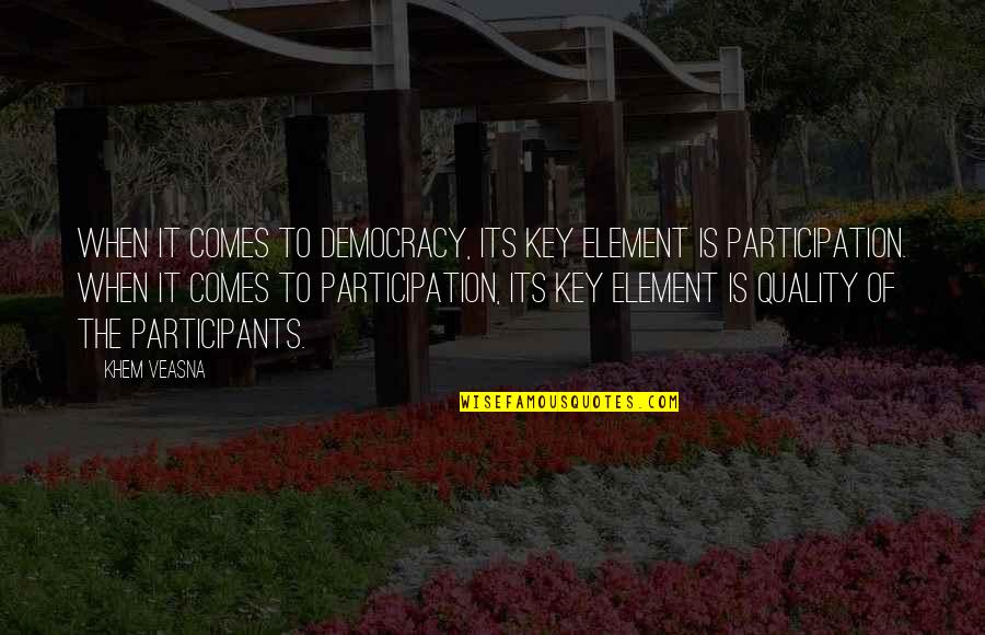 Participation In Democracy Quotes By Khem Veasna: When it comes to democracy, its key element