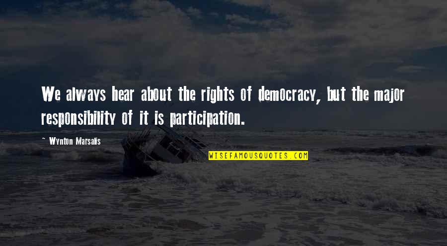 Participation In Democracy Quotes By Wynton Marsalis: We always hear about the rights of democracy,