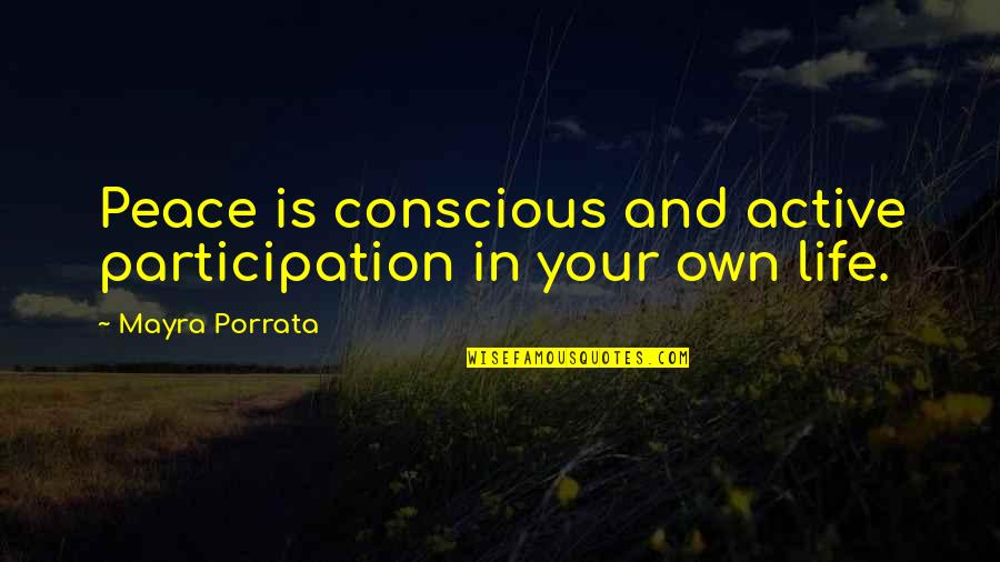 Participation In Life Quotes By Mayra Porrata: Peace is conscious and active participation in your