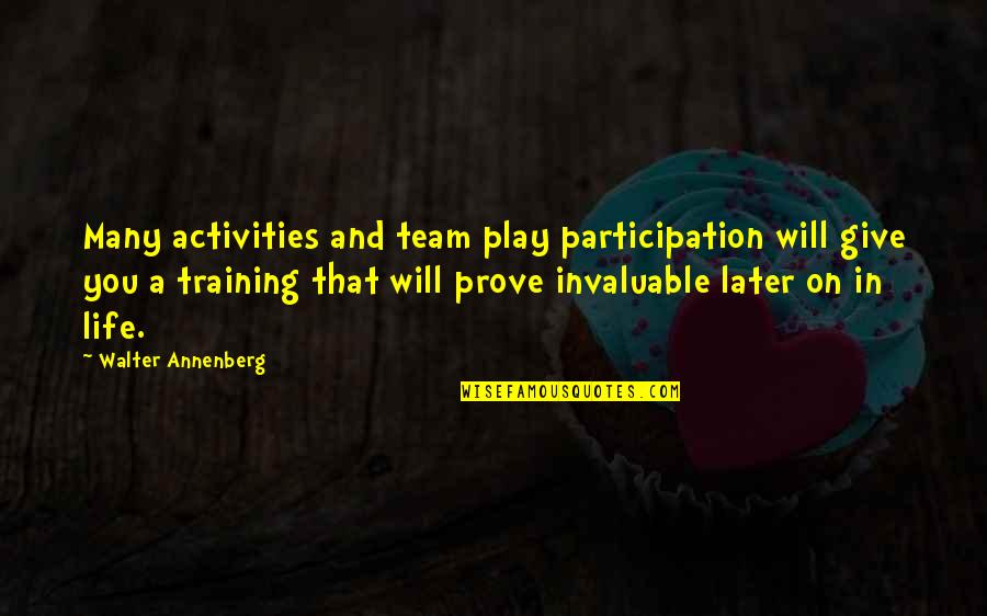 Participation In Life Quotes By Walter Annenberg: Many activities and team play participation will give