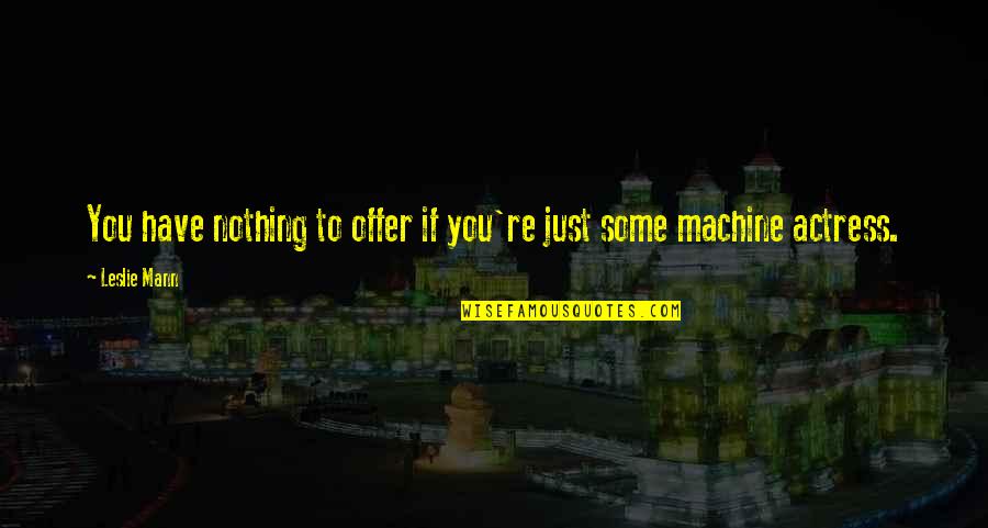 Participatory Approach Quotes By Leslie Mann: You have nothing to offer if you're just