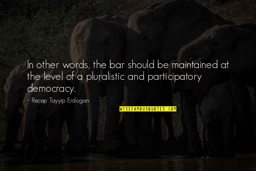 Participatory Quotes By Recep Tayyip Erdogan: In other words, the bar should be maintained