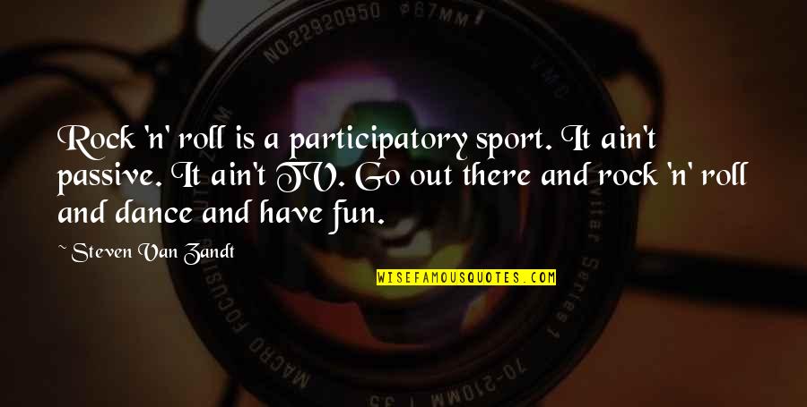 Participatory Quotes By Steven Van Zandt: Rock 'n' roll is a participatory sport. It Participatory Quotes By Steven Van Zandt: Rock 'n' roll is a participatory sport. It