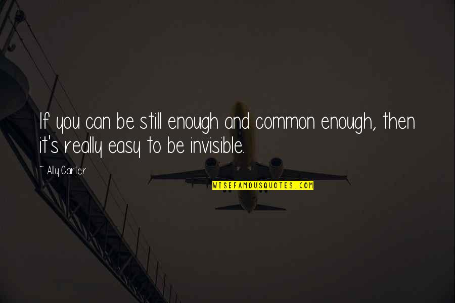 Participatory Universe Quotes By Ally Carter: If you can be still enough and common