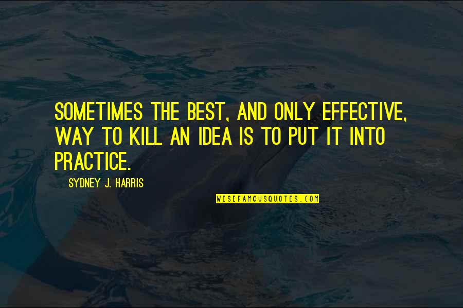 Participent Quotes By Sydney J. Harris: Sometimes the best, and only effective, way to