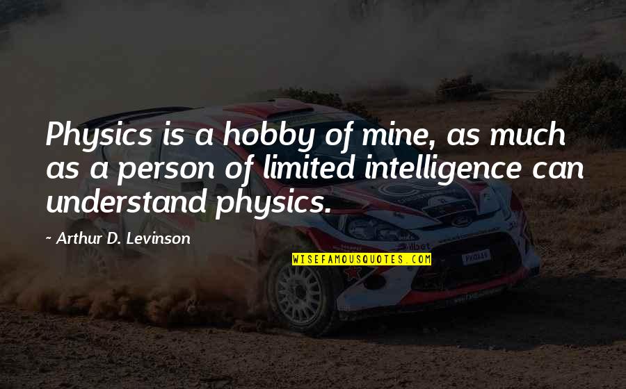 Participo Lleva Quotes By Arthur D. Levinson: Physics is a hobby of mine, as much Participo Lleva Quotes By Arthur D. Levinson: Physics is a hobby of mine, as much
