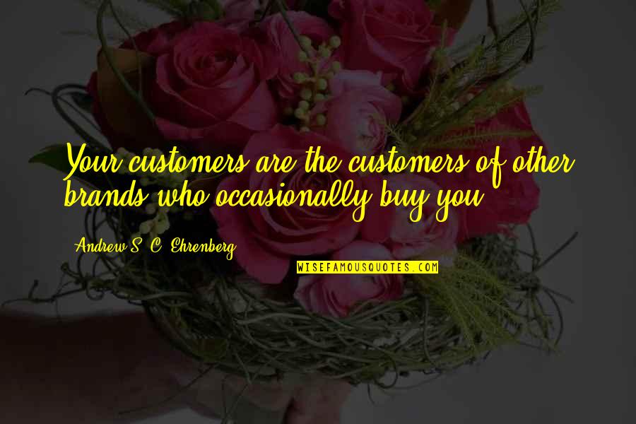 Particle Accelerator Quotes By Andrew S. C. Ehrenberg: Your customers are the customers of other brands