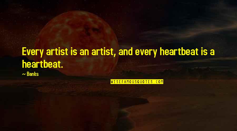 Particle Accelerator Quotes By Banks: Every artist is an artist, and every heartbeat