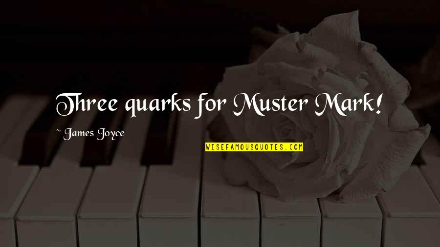 Particle Physics Quotes By James Joyce: Three quarks for Muster Mark!