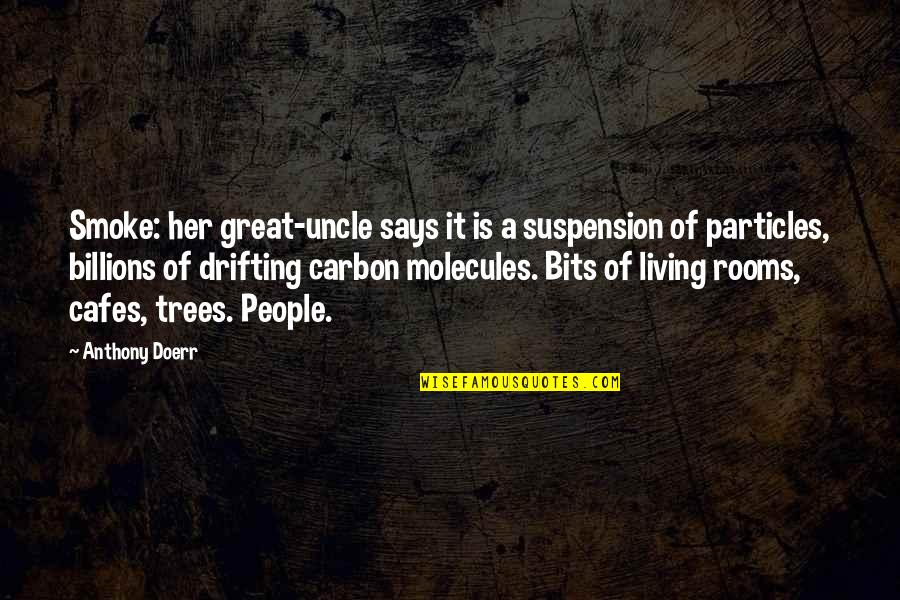 Particles Quotes By Anthony Doerr: Smoke: her great-uncle says it is a suspension