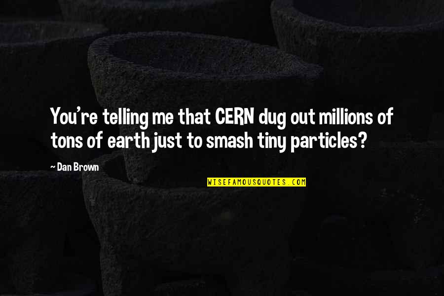 Particles Quotes By Dan Brown: You're telling me that CERN dug out millions
