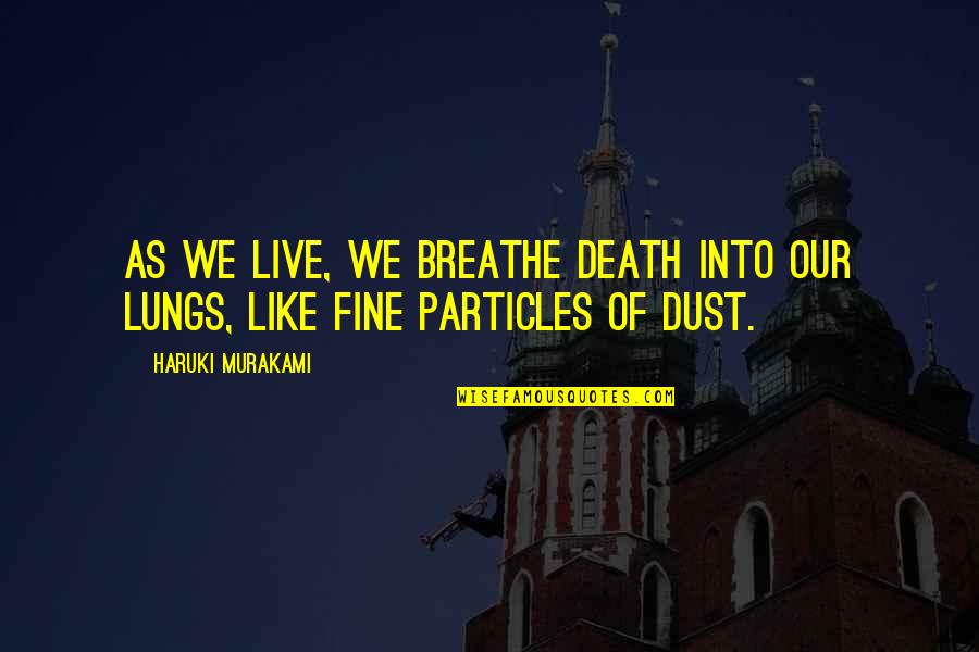 Particles Quotes By Haruki Murakami: As we live, we breathe death into our