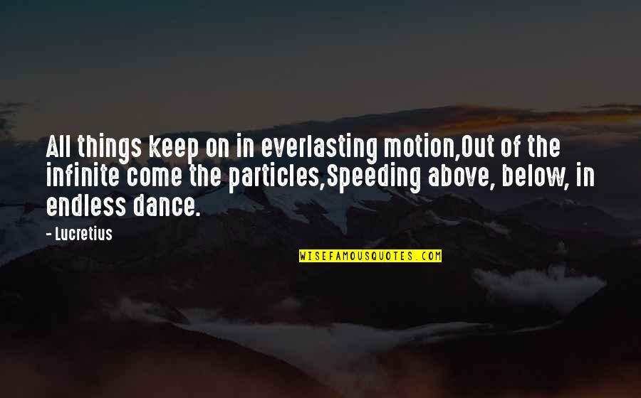 Particles Quotes By Lucretius: All things keep on in everlasting motion,Out of