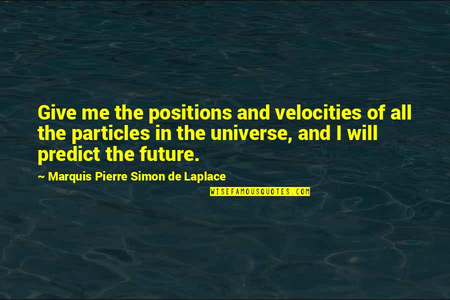 Particles Quotes By Marquis Pierre Simon De Laplace: Give me the positions and velocities of all