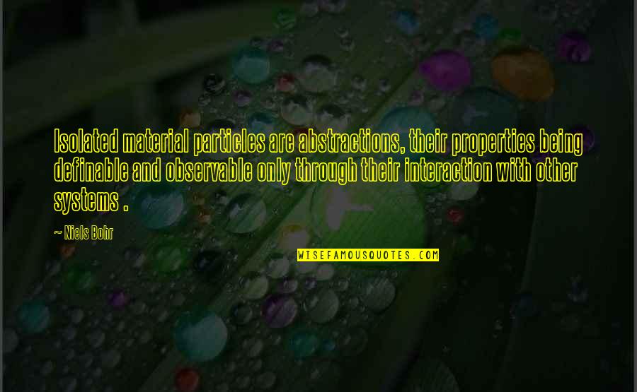 Particles Quotes By Niels Bohr: Isolated material particles are abstractions, their properties being