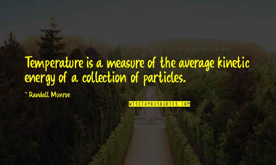 Particles Quotes By Randall Munroe: Temperature is a measure of the average kinetic