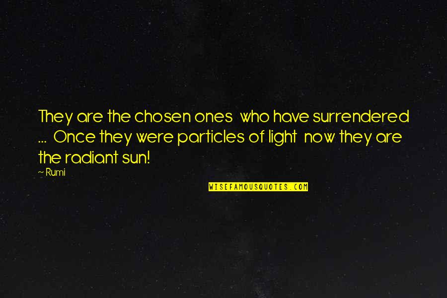 Particles Quotes By Rumi: They are the chosen ones who have surrendered