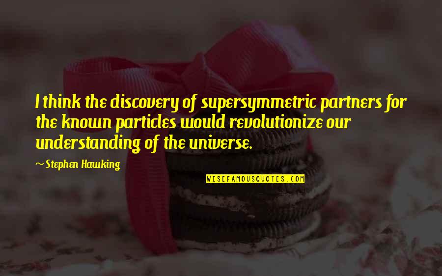 Particles Quotes By Stephen Hawking: I think the discovery of supersymmetric partners for